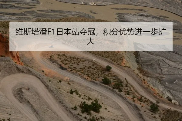 维斯塔潘F1日本站夺冠，积分优势进一步扩大